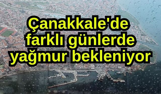Çanakkale'de farklı günlerde yağmur bekleniyor