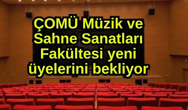 ÇOMÜ Müzik ve Sahne Sanatları Fakültesi yeni üyelerini bekliyor