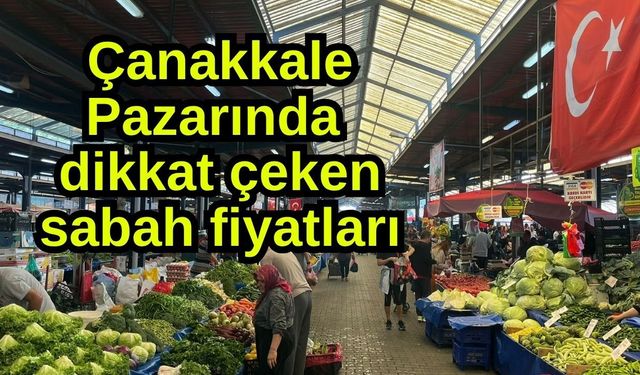 Çanakkale Pazarında  dikkat çeken sabah fiyatları