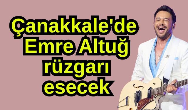 Çanakkale'de Emre Altuğ rüzgarı esecek
