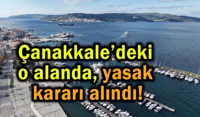Çanakkale’deki o alanda yasak kararı alındı!