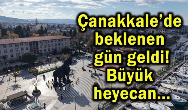 Çanakkale’de beklenen gün geldi!