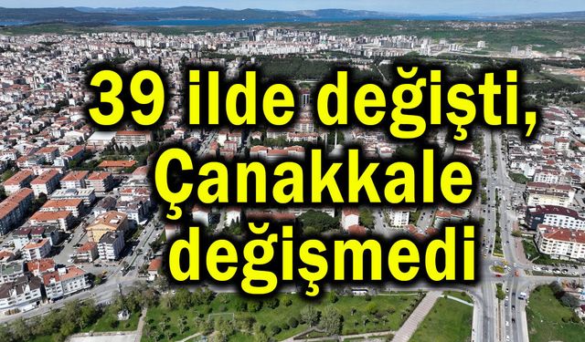 39 ilde değişti, Çanakkale değişmedi