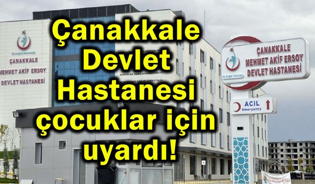 Çanakkale Devlet Hastanesi çocuklar için uyardı!