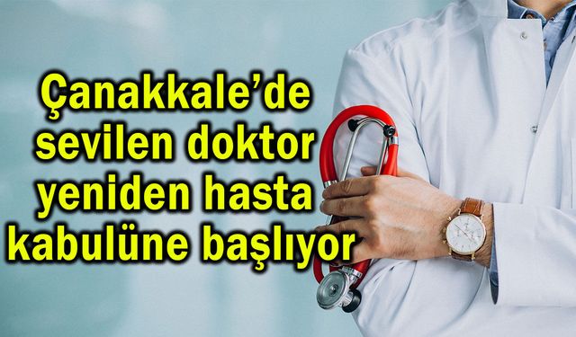 Çanakkale’de sevilen doktor yeniden hasta kabulüne başlıyor