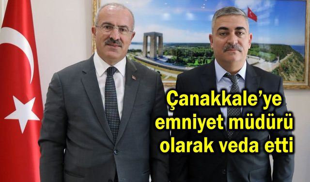 Çanakkale’ye emniyet müdürü olarak veda etti