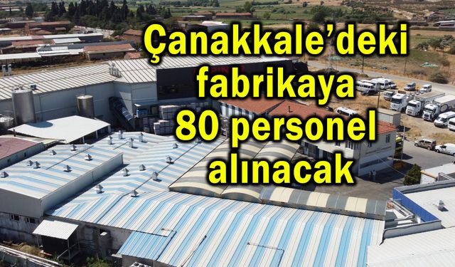 Çanakkale’deki fabrikaya 80 personel alınacak