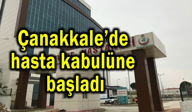 Çanakkale’de hasta kabulüne başladı
