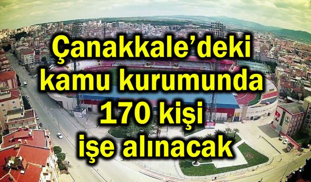 Çanakkale’deki kamu kurumunda 170 kişi işe alınacak