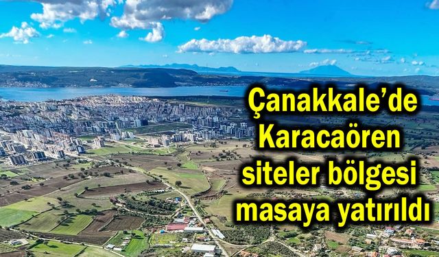 Çanakkale’de Karacaören siteler bölgesi masaya yatırıldı