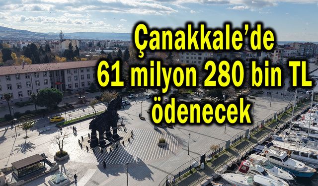 Çanakkale’de 61 milyon 280 bin TL ​ödenecek