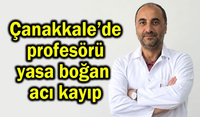 Çanakkale’de profesörü yasa boğan acı kayıp