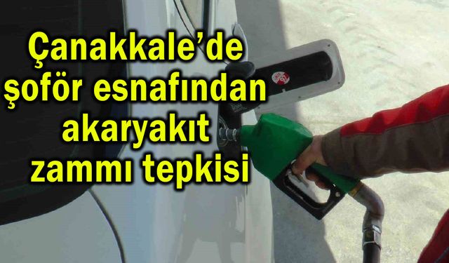Çanakkale’de şoför esnafından akaryakıt zammı tepkisi