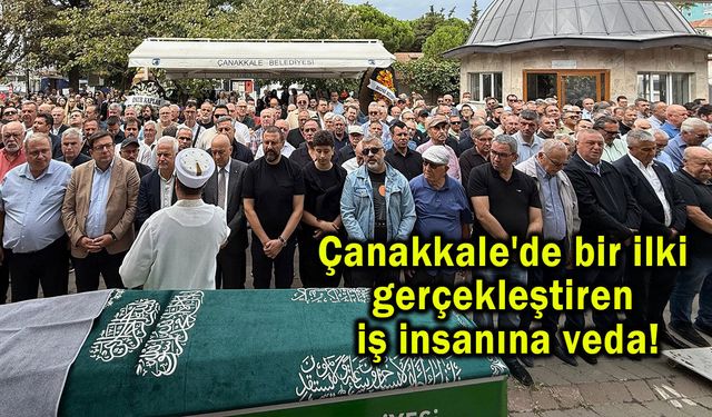 Çanakkale'de bir ilki gerçekleştiren iş insanına veda!