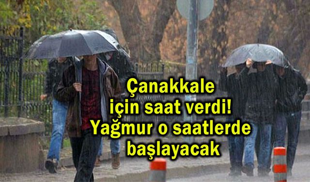 Çanakkale'de yağmur o saatlerde başlayacak!