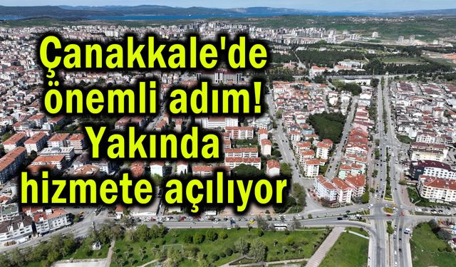Çanakkale'de yakında hizmete açılıyor