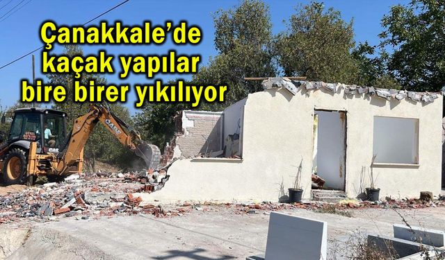 Çanakkale’de kaçak yapılar birer birer yıkılıyor