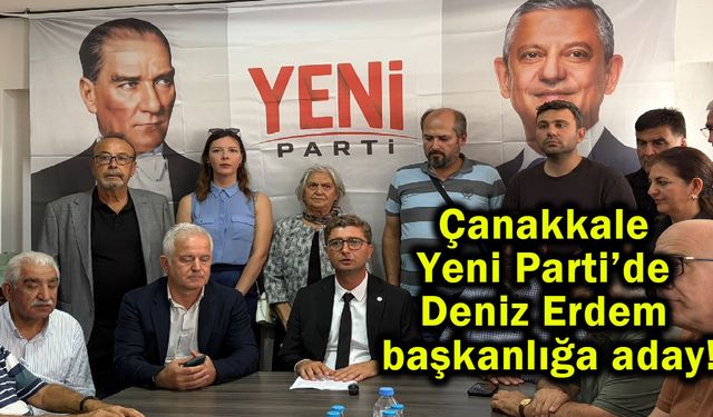 Çanakkale Yeni Parti’de Deniz Erdem başkanlığa aday!