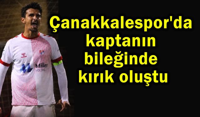 Çanakkalespor'da kaptanın bileğinde kırık oluştu