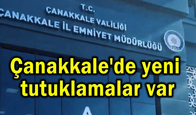 Çanakkale'de yeni tutuklamalar var