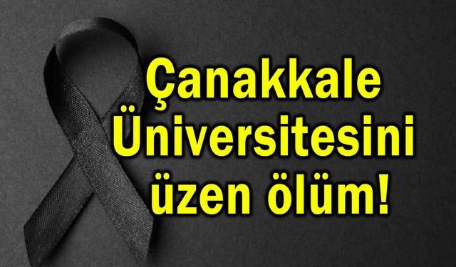 Çanakkale Üniversitesini üzen ölüm!