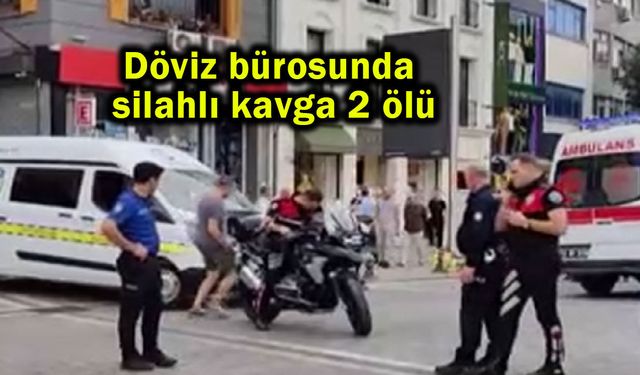 Döviz bürosunda silahlı kavga 2 ölü
