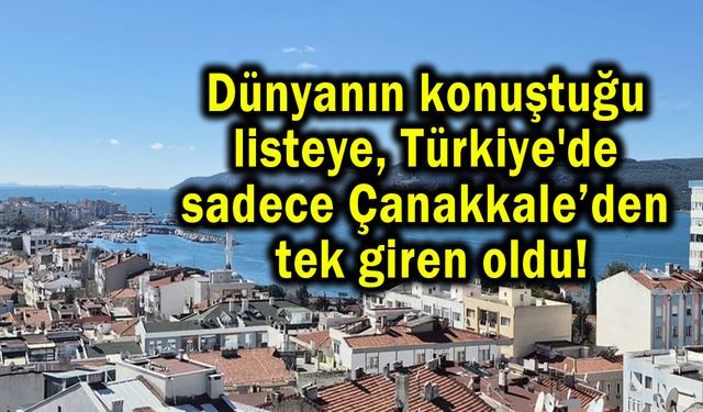 Dünyanın konuştuğu listeye Çanakkale’den tek o girdi