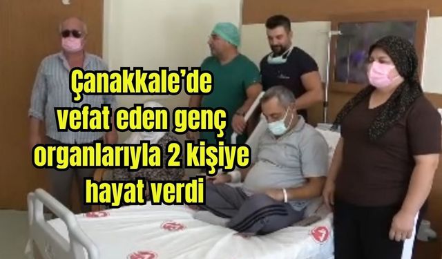 Çanakkale’de vefat eden genç, organlarıyla 2 kişiye hayat verdi (Video)