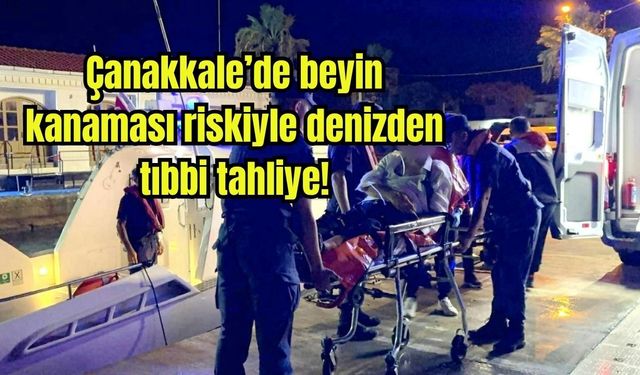 Çanakkale’de beyin kanaması riskiyle denizden tıbbi tahliye!