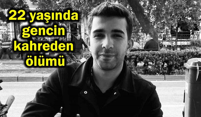 22 yaşında gencin kahreden ölümü