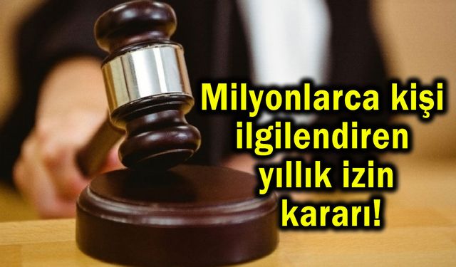 Milyonlarca kişi ilgilendiren yıllık izin kararı!