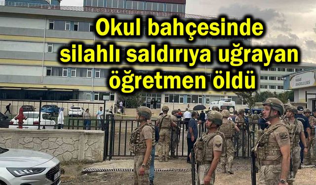 Okul bahçesinde silahla saldırıya uğrayan öğretmen öldü