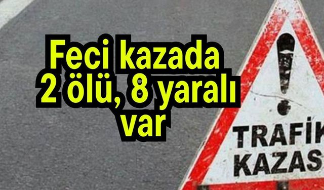 Feci kazada  2 ölü, 8 yaralı var