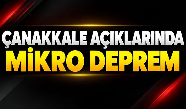 Çanakkale açıklarında mikro deprem