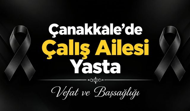 Çanakkale’de Çalış Ailesi Yasta