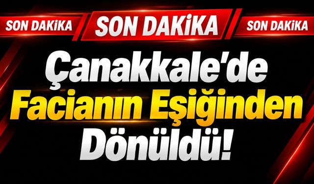 Çanakkale’de Facianın Eşiğinden Dönüldü!
