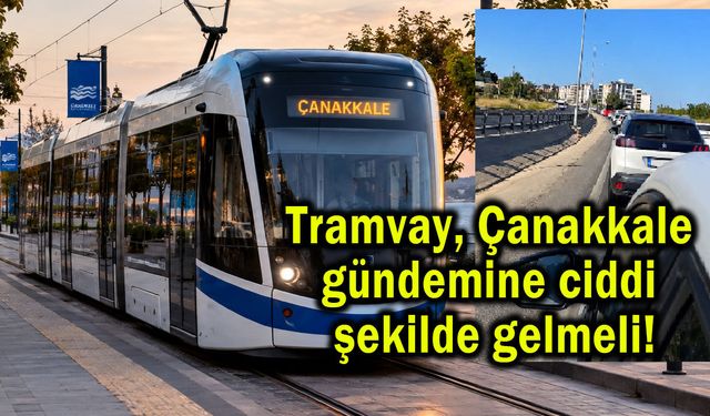 Tramvay, Çanakkale gündemine ciddi şekilde gelmeli!