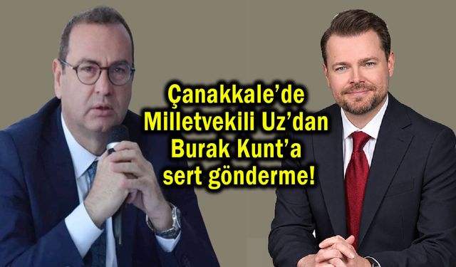 Çanakkale’de Milletvekili Uz’dan Burak Kunt’a sert gönderme!