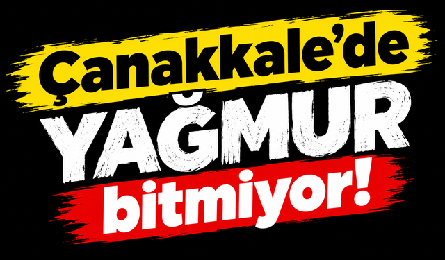 Çanakkale’de yağmur bitmiyor