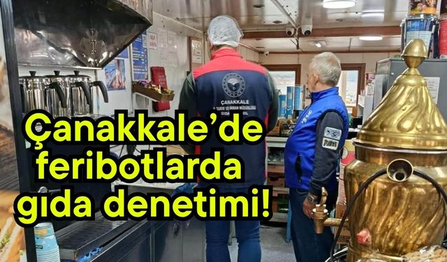 Çanakkale’de feribotlarda gıda denetimi!