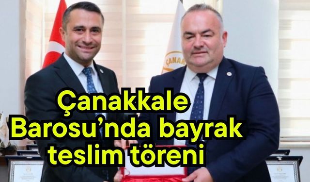 Çanakkale Barosu’nda bayrak teslim töreni