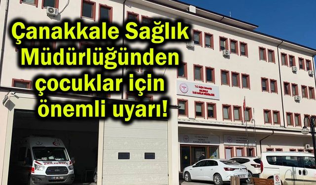 Çanakkale Sağlık Müdürlüğünden önemli uyarı!