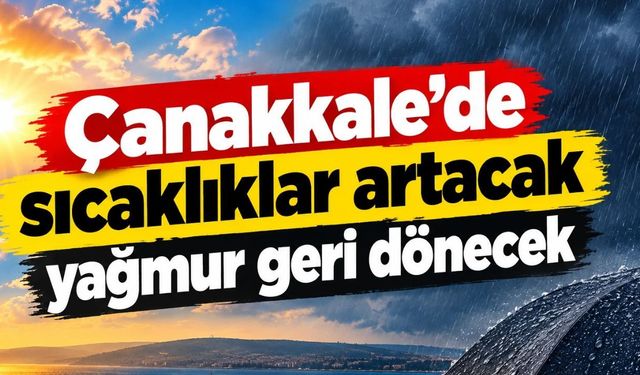 Çanakkale'de sıcaklıklar artacak, yağmur geri dönecek
