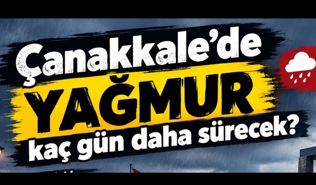 Çanakkale’de yağmur kaç gün daha sürecek?