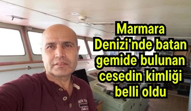 Marmara Denizi'nde batan gemide bulunan cesedin kimliği belli oldu