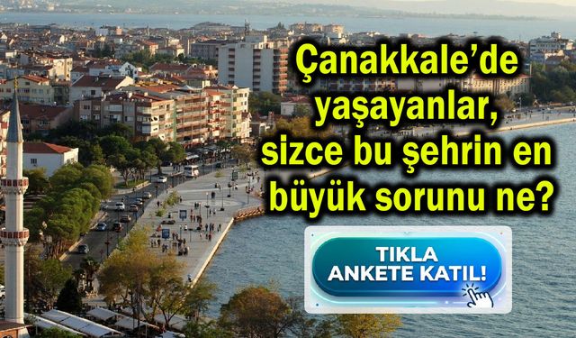 Çanakkale’de yaşayanlar, sizce bu şehrin en büyük sorunu ne?