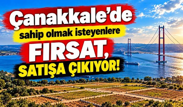 Çanakkale’de sahip olmak isteyenlere fırsat, satışa çıkıyor!