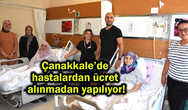 Çanakkale’de hastalardan ücret alınmadan yapılıyor!
