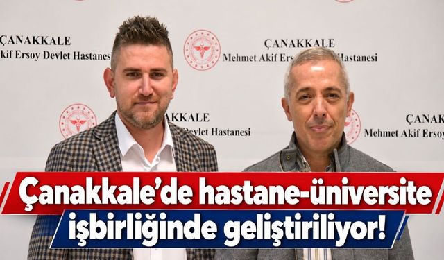 Çanakkale’de hastane-üniversite işbirliğinde geliştiriliyor!