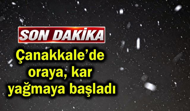 Çanakkale’de oraya kar yağmaya başladı